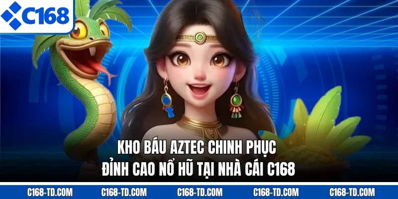 Kho Báu Aztec Chinh Phục Đỉnh Cao Nổ Hũ Tại Nhà Cái C168