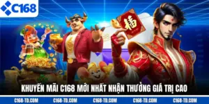 Khuyến Mãi C168 Mới Nhất Nhận Thưởng Giá Trị Cao