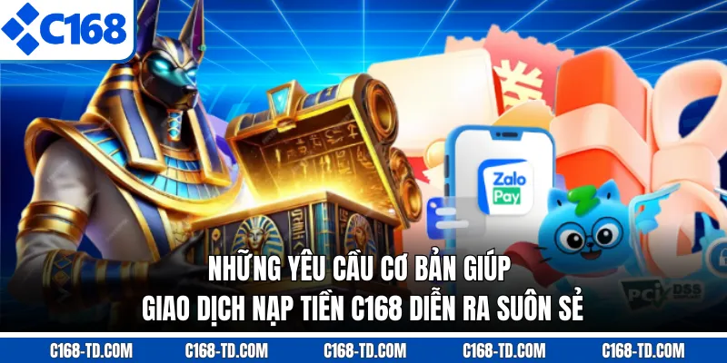 Những Yêu Cầu Cơ Bản Giúp Giao Dịch Nạp Tiền C168 Diễn Ra Suôn Sẻ