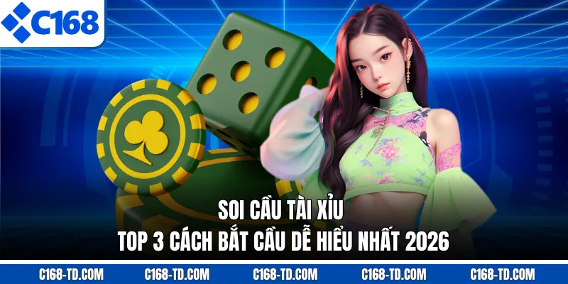 Soi Cầu Tài Xỉu - Top 3 Cách Bắt Cầu Dễ Hiểu Nhất 2026